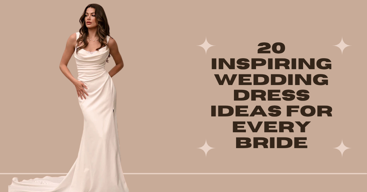 20 Inspiring Wedding Dress Ideas for Every Bride